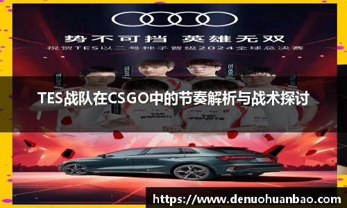 TES战队在CSGO中的节奏解析与战术探讨